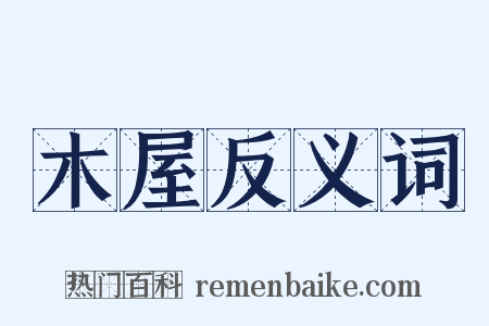 木屋反义词是什么意思的图片
